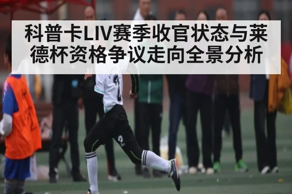 科普卡LIV赛季收官状态与莱德杯资格争议走向全景分析 | kaiyun